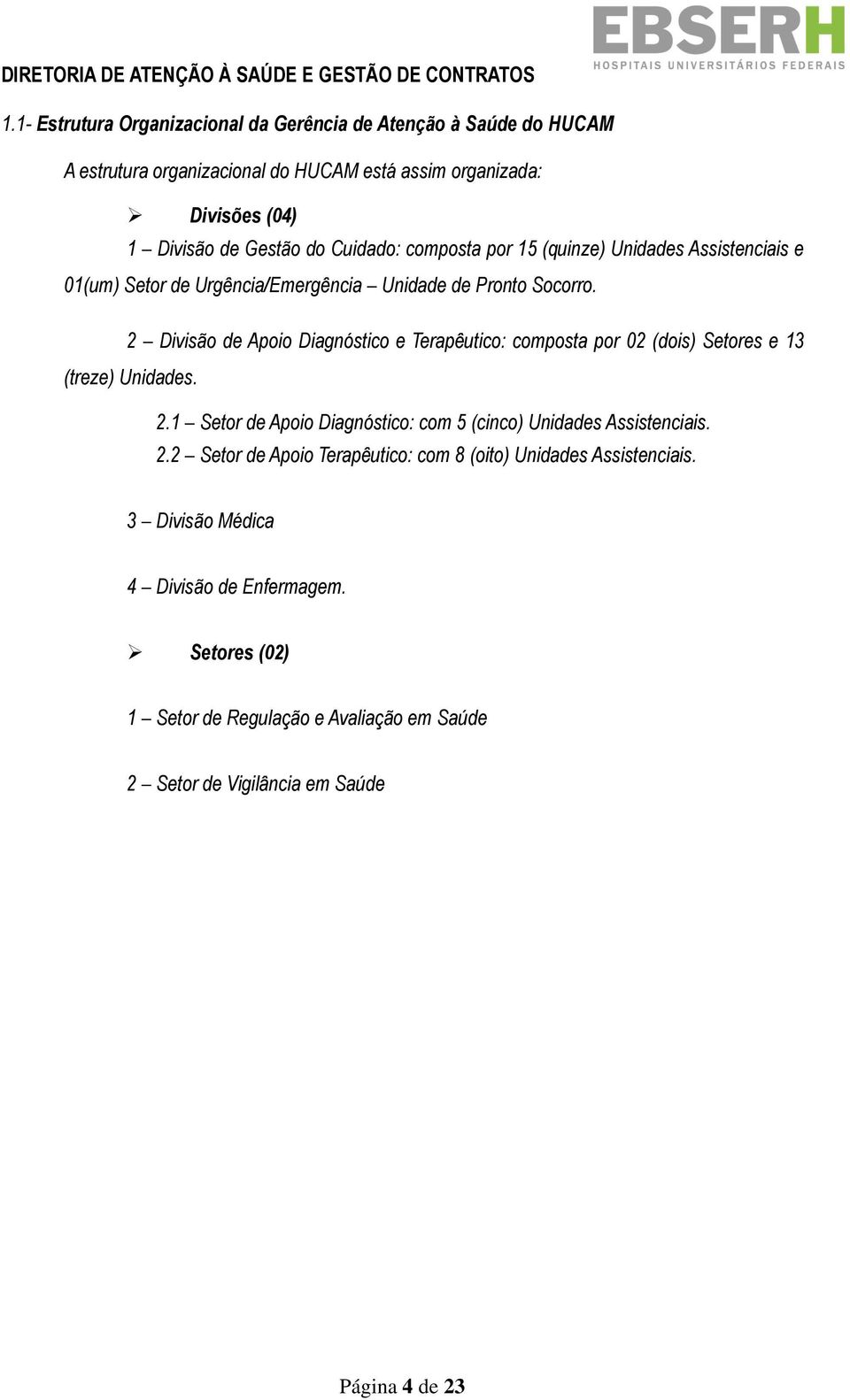 2 Divisão de Apoio Diagnóstico e Terapêutico: composta por 02 (dois) Setores e 13 (treze) Unidades. 2.