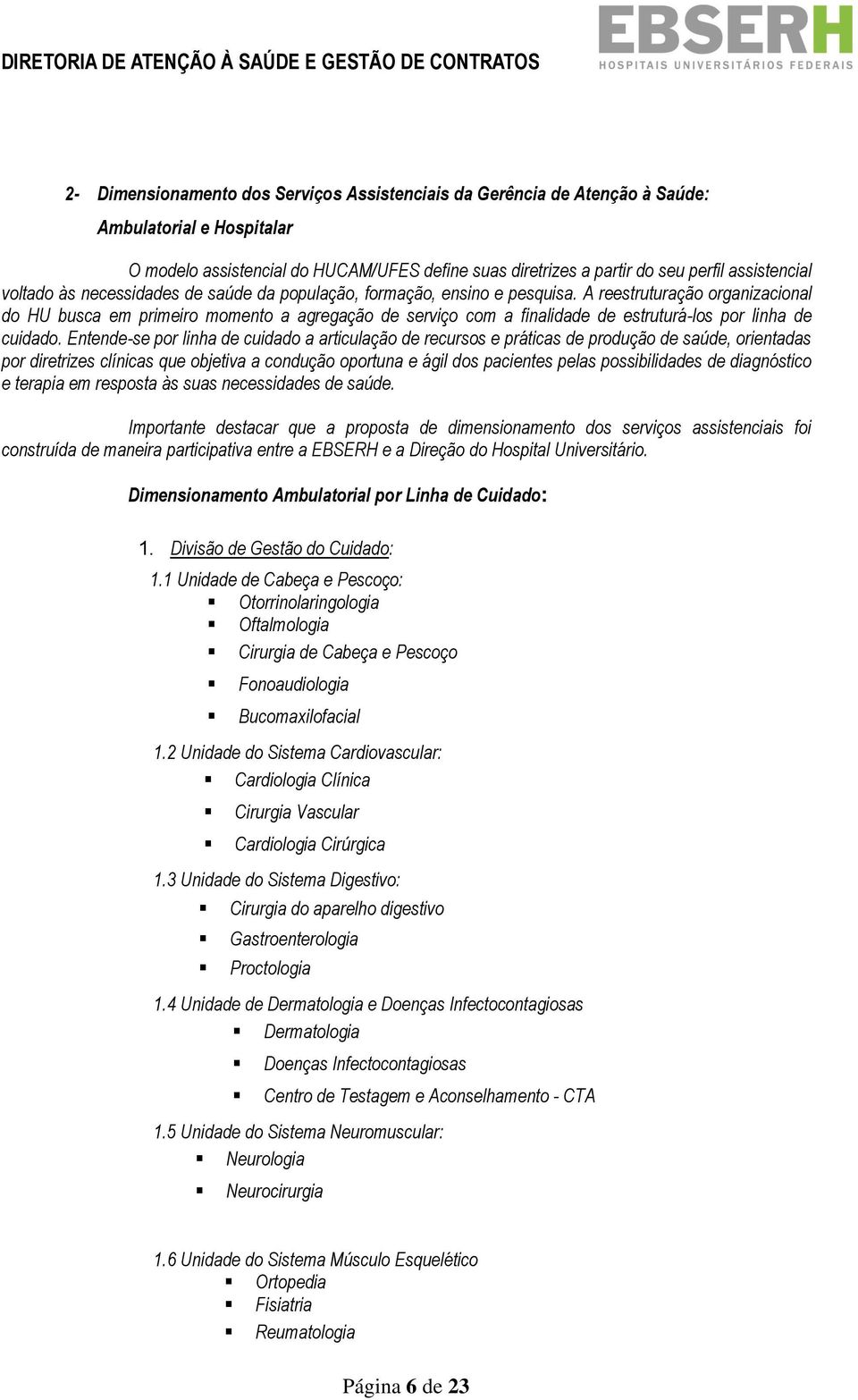 A reestruturação organizacional do HU busca em primeiro momento a agregação de serviço com a finalidade de estruturá-los por linha de cuidado.