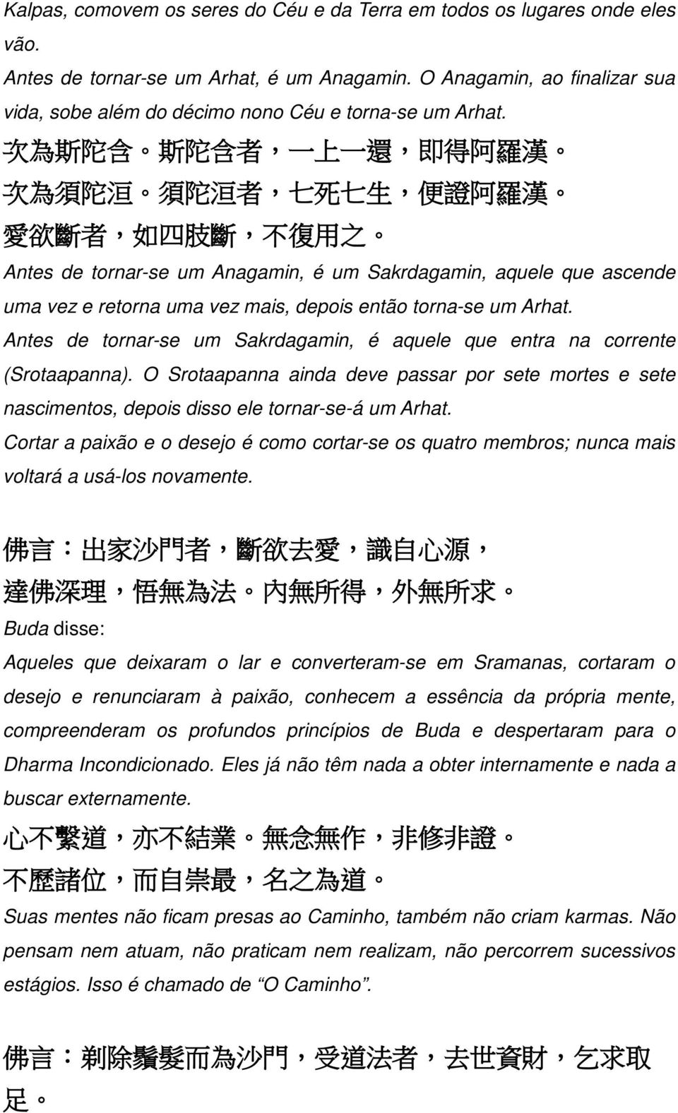 次為斯陀含 斯陀含者, 一上一還, 即得阿羅漢 次為須陀洹 須陀洹者, 七死七生, 便證阿羅漢 愛欲斷者, 如四肢斷, 不復用之 Antes de tornar-se um Anagamin, é um Sakrdagamin, aquele que ascende uma vez e retorna uma vez mais, depois então torna-se um Arhat.