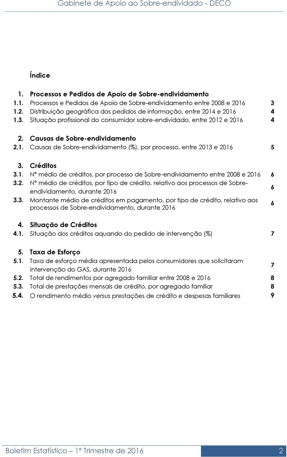 Causas de Sobre-endividamento 2.1. Causas de Sobre-endividamento (%), por processo, entre 2013 e 2016 5 3. Créditos 3.1. Nº médio de créditos, por processo de Sobre-endividamento entre 2008 e 2016 6 3.