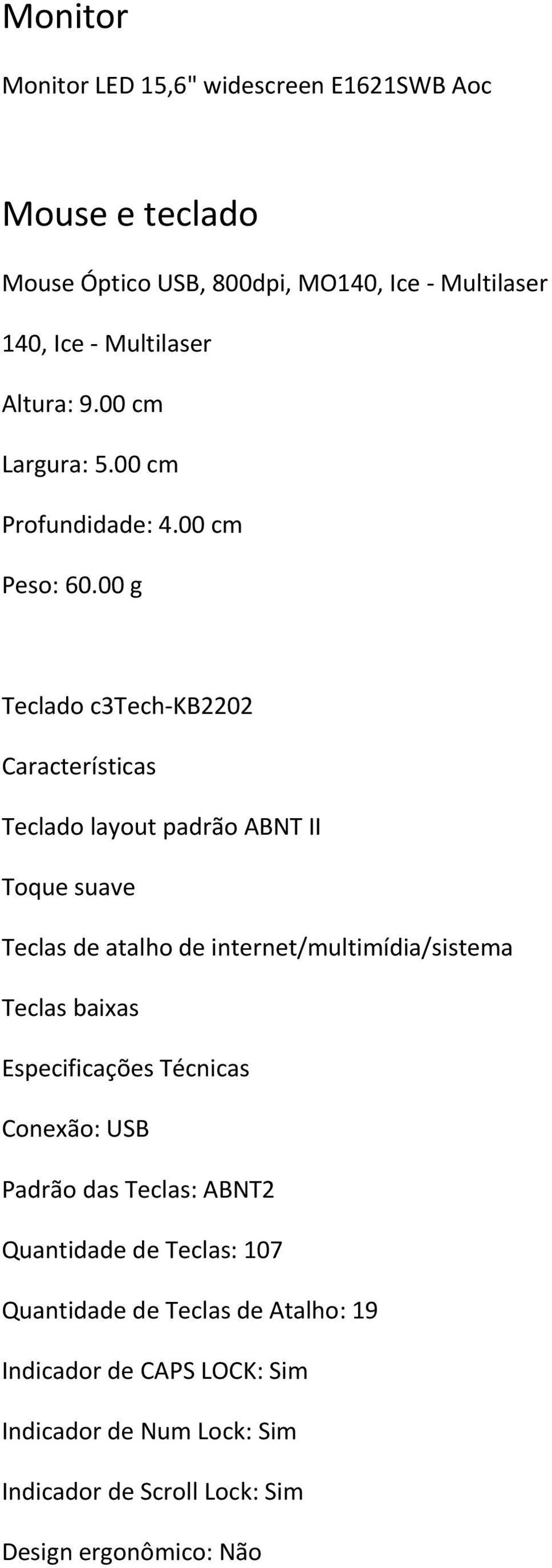 00 g Teclado c3tech-kb2202 Características Teclado layout padrão ABNT II Toque suave Teclas de atalho de internet/multimídia/sistema Teclas