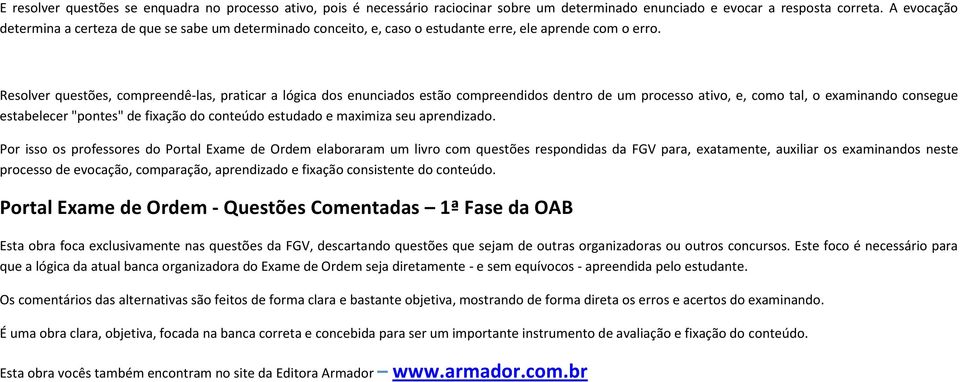 Resolver questões, compreendê-las, praticar a lógica dos enunciados estão compreendidos dentro de um processo ativo, e, como tal, o examinando consegue estabelecer "pontes" de fixação do conteúdo