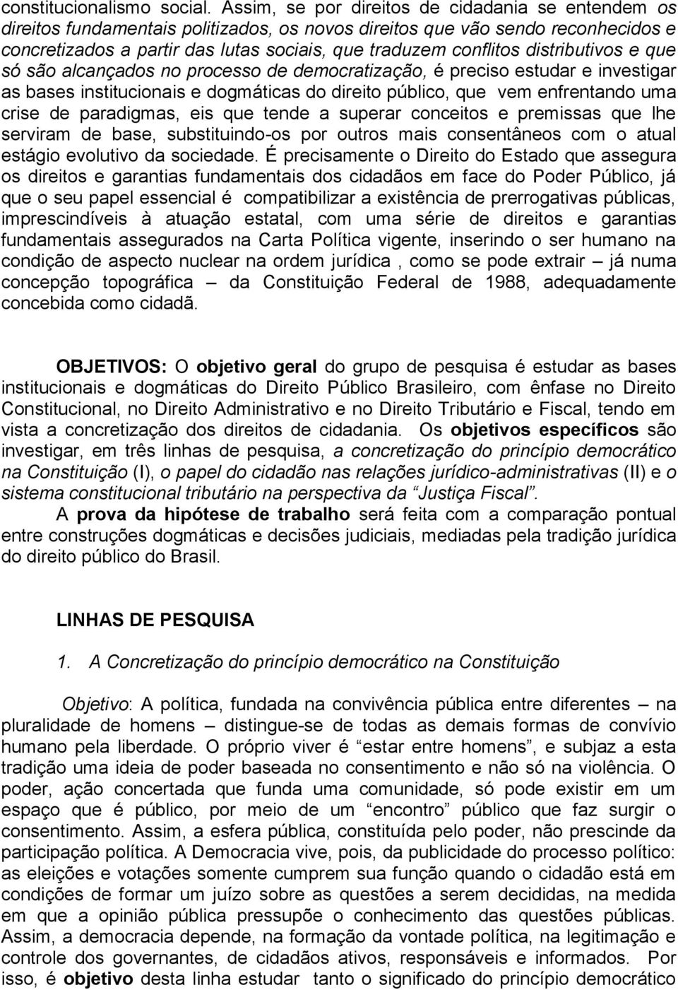 distributivos e que só são alcançados no processo de democratização, é preciso estudar e investigar as bases institucionais e dogmáticas do direito público, que vem enfrentando uma crise de