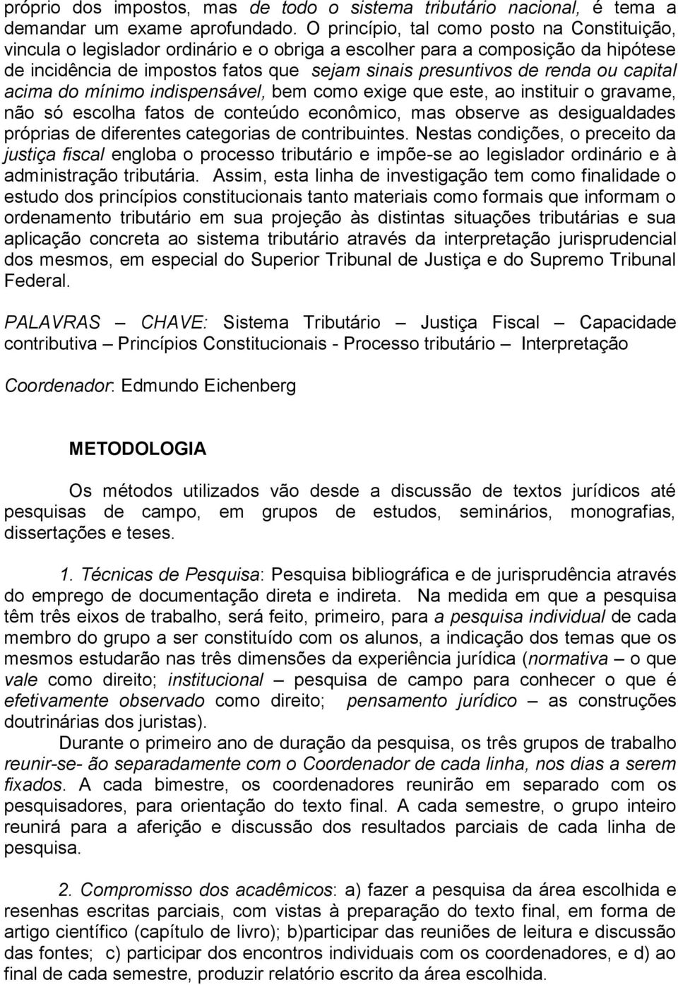 ou capital acima do mínimo indispensável, bem como exige que este, ao instituir o gravame, não só escolha fatos de conteúdo econômico, mas observe as desigualdades próprias de diferentes categorias