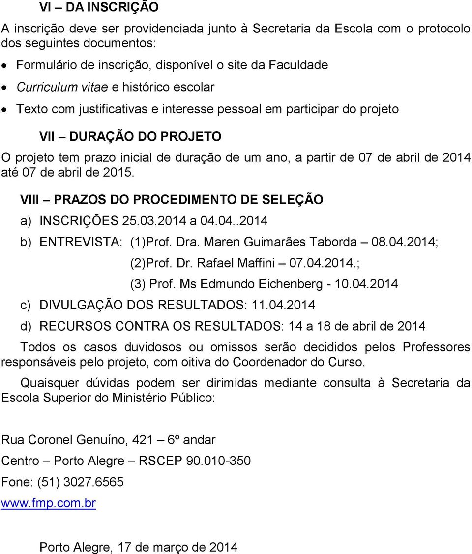 de abril de 2015. VIII PRAZOS DO PROCEDIMENTO DE SELEÇÃO a) INSCRIÇÕES 25.03.2014 a 04.04..2014 b) ENTREVISTA: (1)Prof. Dra. Maren Guimarães Taborda 08.04.2014; (2)Prof. Dr. Rafael Maffini 07.04.2014.; (3) Prof.