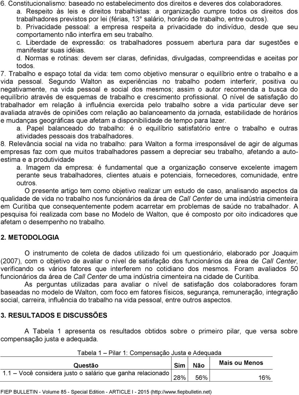 Privacidade pessoal: a empresa respeita a privacidade do indivíduo, desde que seu comportamento não interfira em seu trabalho. c. Liberdade de expressão: os trabalhadores possuem abertura para dar sugestões e manifestar suas idéias.