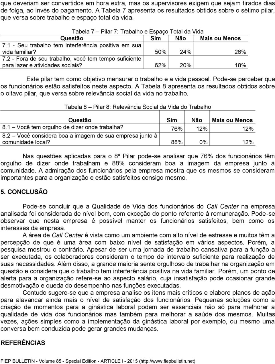 1 - Seu trabalho tem interferência positiva em sua vida familiar? 50% 24% 26% 7.2 - Fora de seu trabalho, você tem tempo suficiente para lazer e atividades sociais?