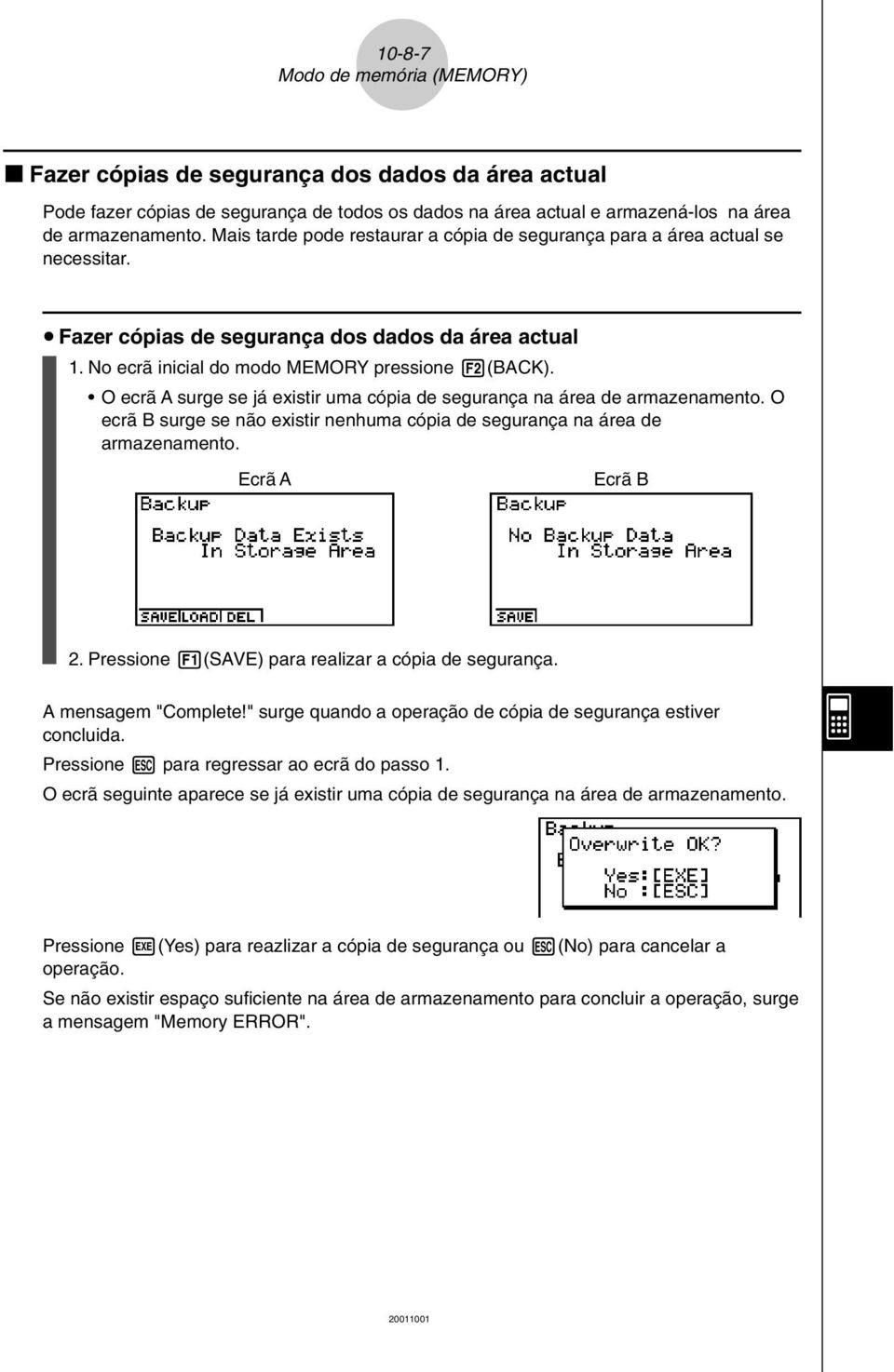 O ecrã A surge se já existir uma cópia de segurança na área de armazenamento. O ecrã B surge se não existir nenhuma cópia de segurança na área de armazenamento. Ecrã A Ecrã B 2.