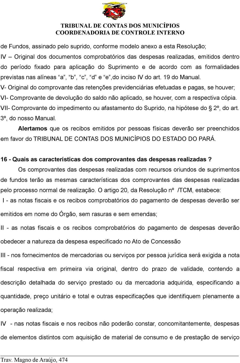 V- Original do comprovante das retenções previdenciárias efetuadas e pagas, se houver; VI- Comprovante de devolução do saldo não aplicado, se houver, com a respectiva cópia.