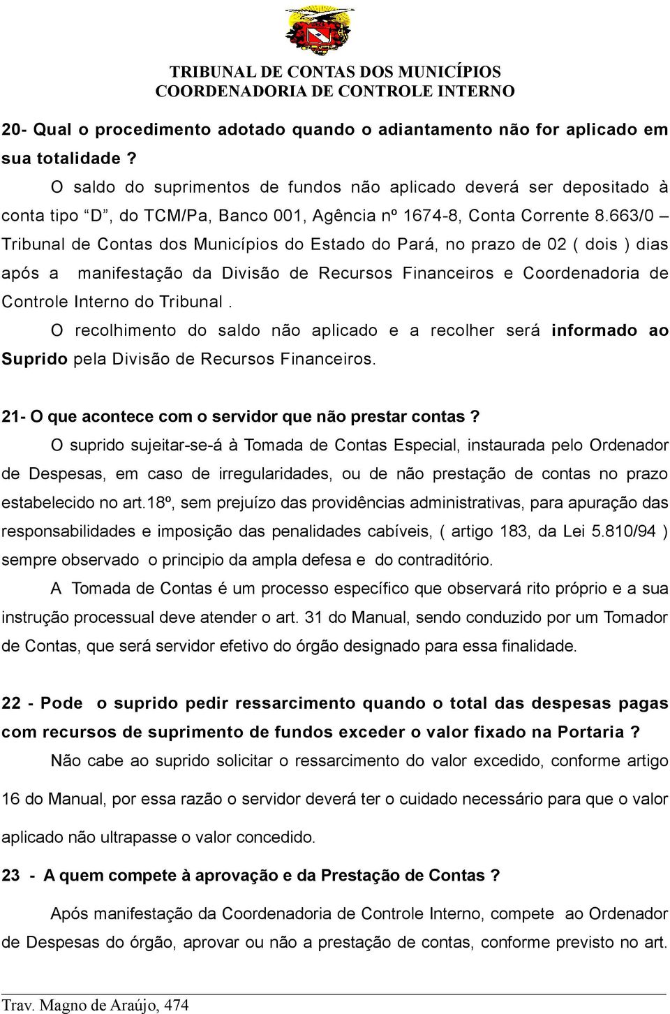 663/0 Tribunal de Contas dos Municípios do Estado do Pará, no prazo de 02 ( dois ) dias após a manifestação da Divisão de Recursos Financeiros e Coordenadoria de Controle Interno do Tribunal.