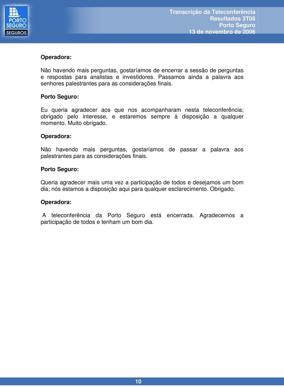 : Eu queria agradecer aos que nos acompanharam nesta teleconferência; obrigado pelo interesse, e estaremos sempre à disposição a qualquer momento. Muito obrigado.