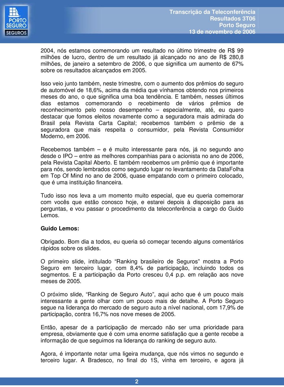 Isso veio junto também, neste trimestre, com o aumento dos prêmios do seguro de automóvel de 18,6%, acima da média que vínhamos obtendo nos primeiros meses do ano, o que significa uma boa tendência.