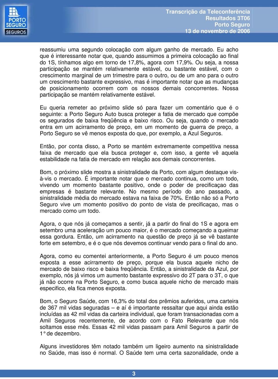 Ou seja, a nossa participação se mantém relativamente estável, ou bastante estável, com o crescimento marginal de um trimestre para o outro, ou de um ano para o outro um crescimento bastante