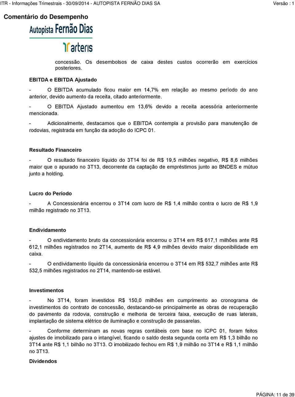 - O EBITDA Ajustado aumentou em 13,6% devido a receita acessória anteriormente mencionada.