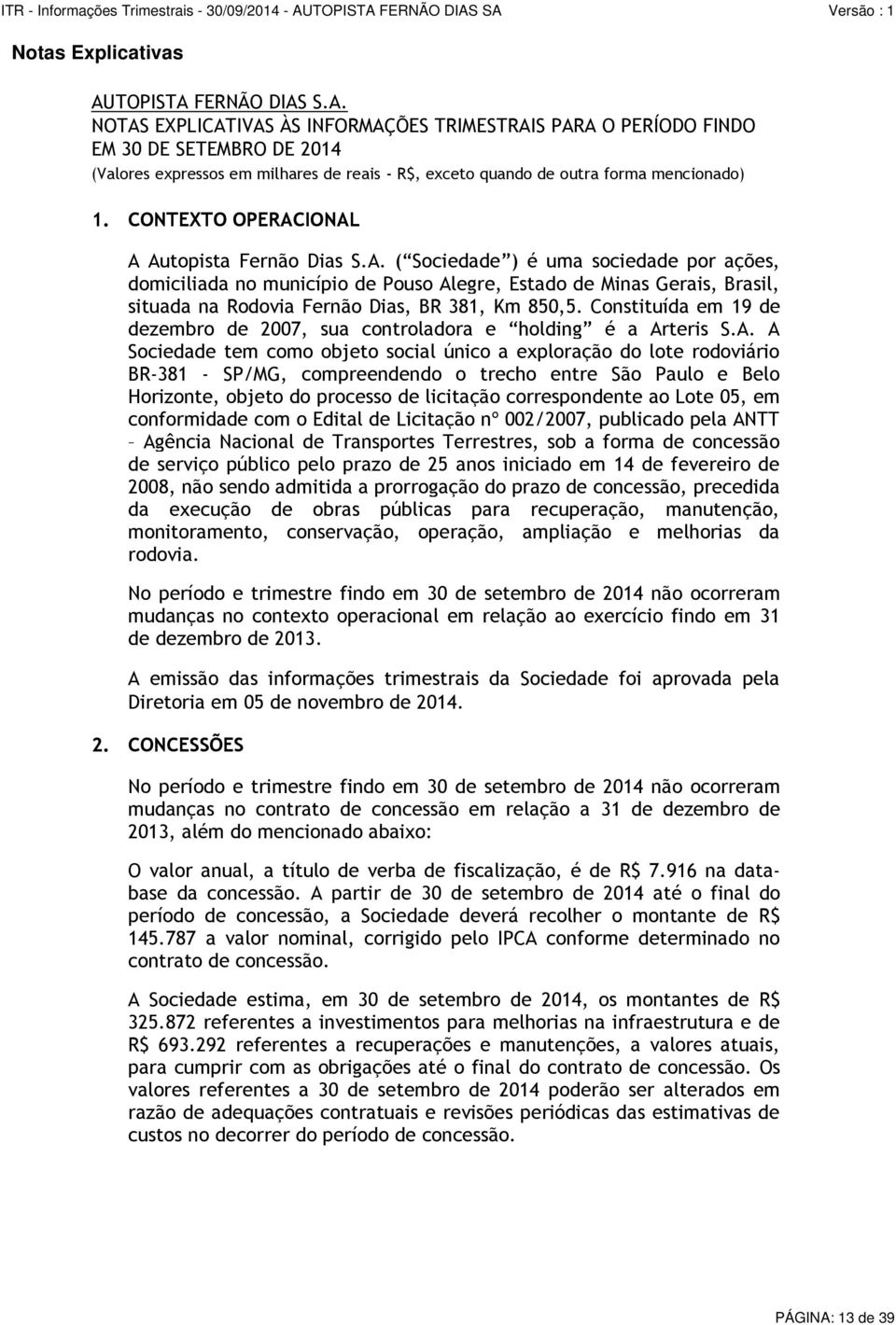 Constituída em 19 de dezembro de 2007, sua controladora e holding é a Ar