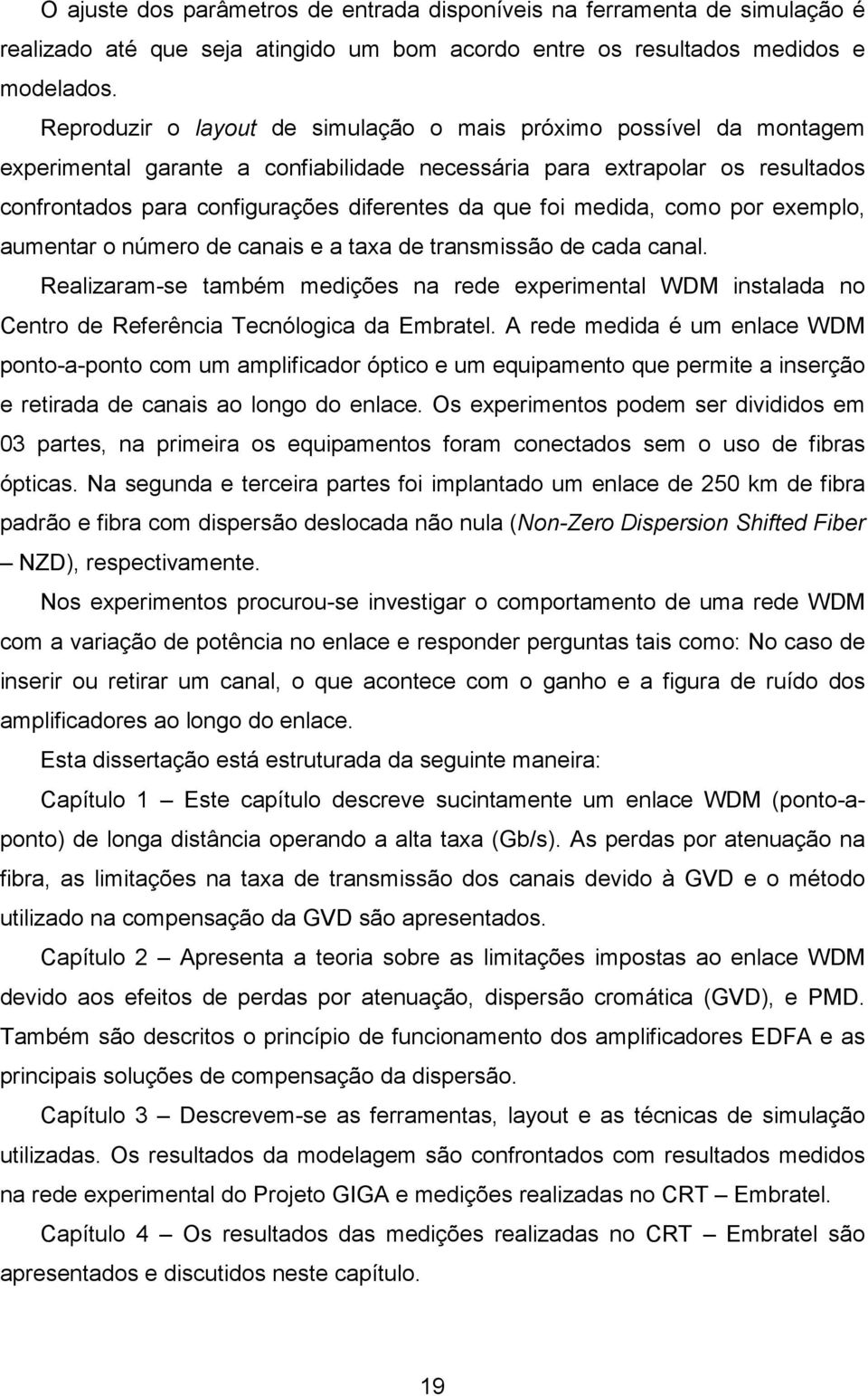 foi medida, como por exemplo, aumentar o número de canais e a taxa de transmissão de cada canal.