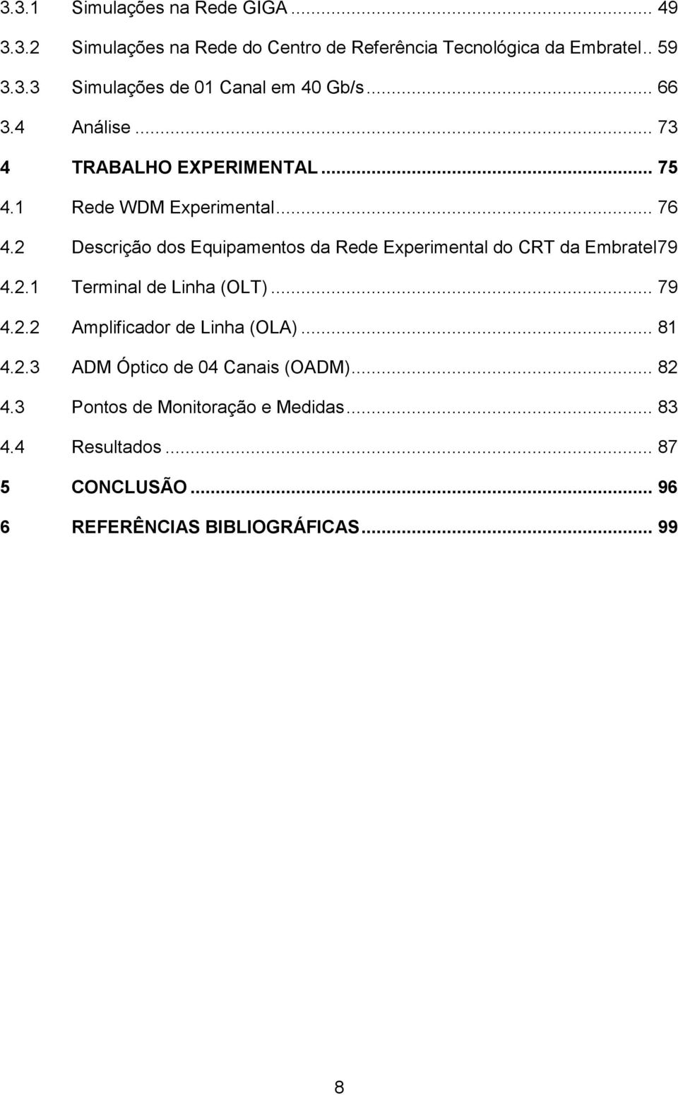 2 Descrição dos Equipamentos da Rede Experimental do CRT da Embratel79 4.2.1 Terminal de Linha (OLT)... 79 4.2.2 Amplificador de Linha (OLA).