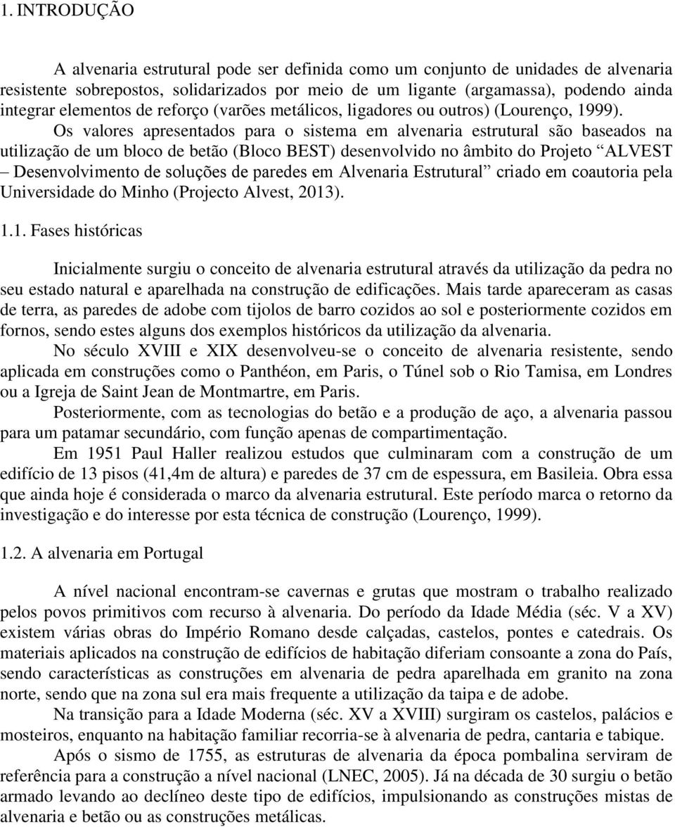 Os valores apresentados para o sistema em alvenaria estrutural são baseados na utilização de um bloco de betão (Bloco BEST) desenvolvido no âmbito do Projeto ALVEST Desenvolvimento de soluções de