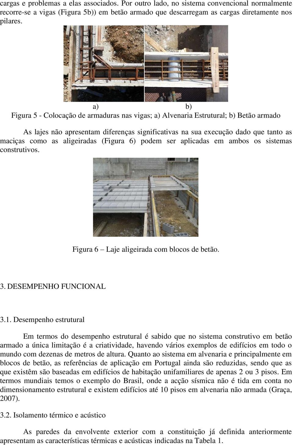 (Figura 6) podem ser aplicadas em ambos os sistemas construtivos. Figura 6 Laje aligeirada com blocos de betão. 3. DESEMPENHO FUNCIONAL 3.1.