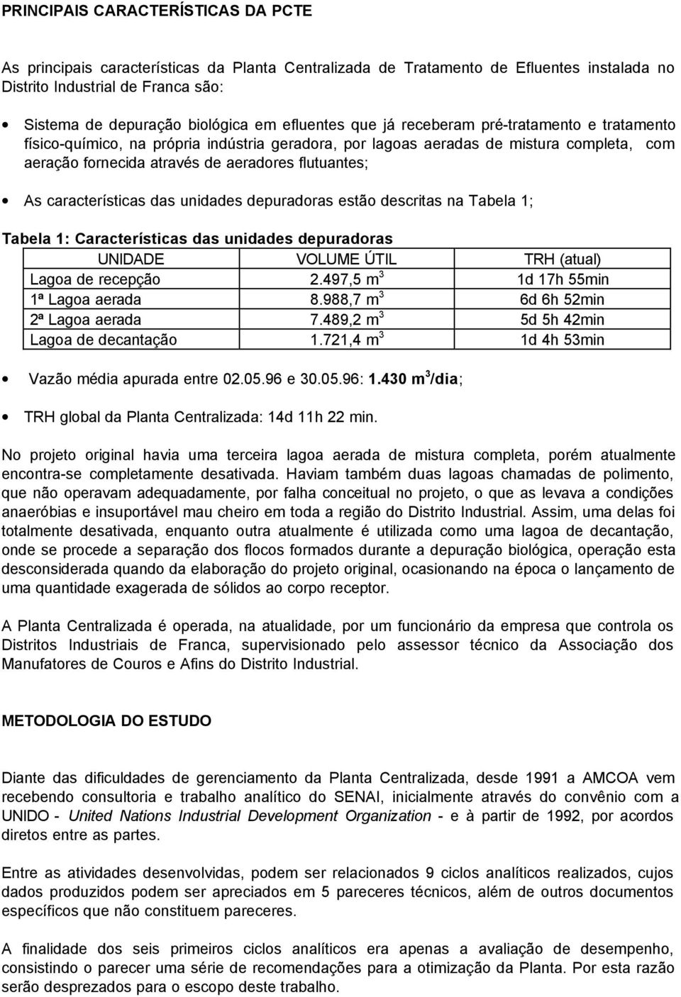 características das unidades depuradoras estão descritas na Tabela 1; Tabela 1: Características das unidades depuradoras UNIDADE VOLUME ÚTIL TRH (atual) Lagoa de recepção 2.