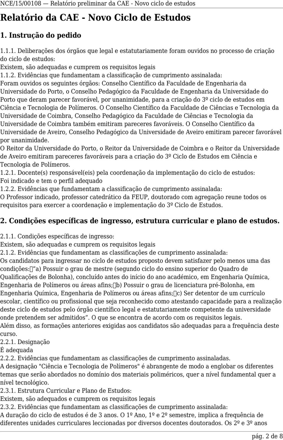 Evidências que fundamentam a classificação de cumprimento assinalada: Foram ouvidos os seguintes órgãos: Conselho Científico da Faculdade de Engenharia da Universidade do Porto, o Conselho Pedagógico