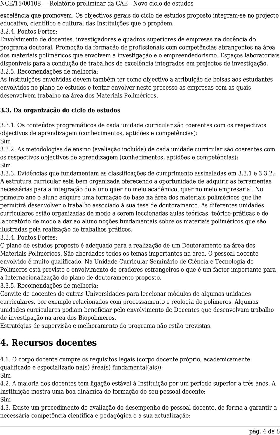 Promoção da formação de profissionais com competências abrangentes na área dos materiais poliméricos que envolvem a investigação e o empreendedorismo.