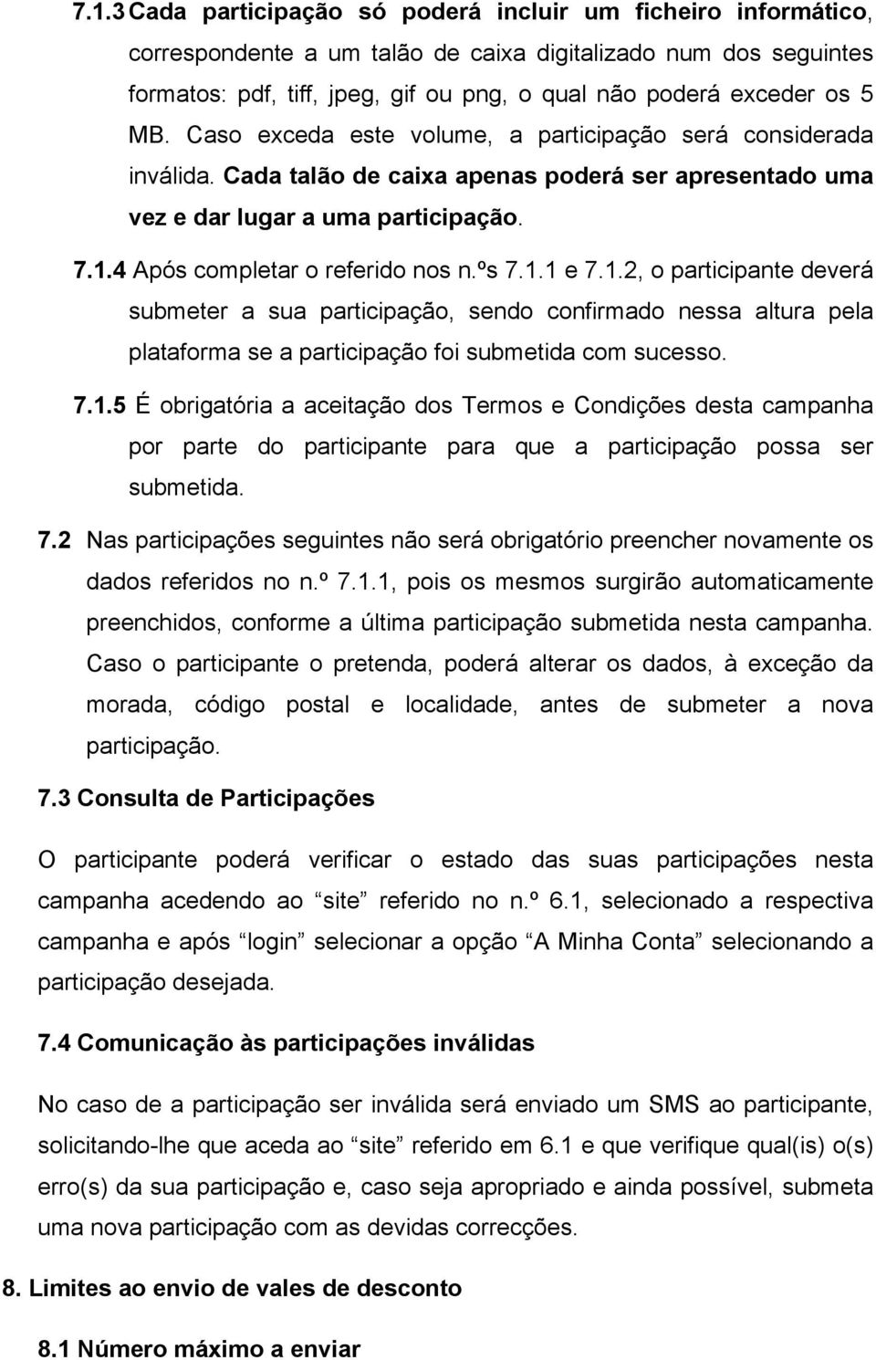 4 Após completar o referido nos n.ºs 7.1.1 e 7.1.2, o participante deverá submeter a sua participação, sendo confirmado nessa altura pela plataforma se a participação foi submetida com sucesso. 7.1.5 É obrigatória a aceitação dos Termos e Condições desta campanha por parte do participante para que a participação possa ser submetida.