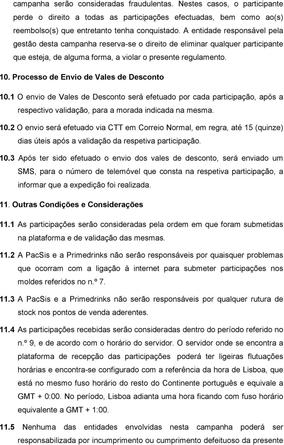 Processo de Envio de Vales de Desconto 10.1 O envio de Vales de Desconto será efetuado por cada participação, após a respectivo validação, para a morada indicada na mesma. 10.2 O envio será efetuado via CTT em Correio Normal, em regra, até 15 (quinze) dias úteis após a validação da respetiva participação.