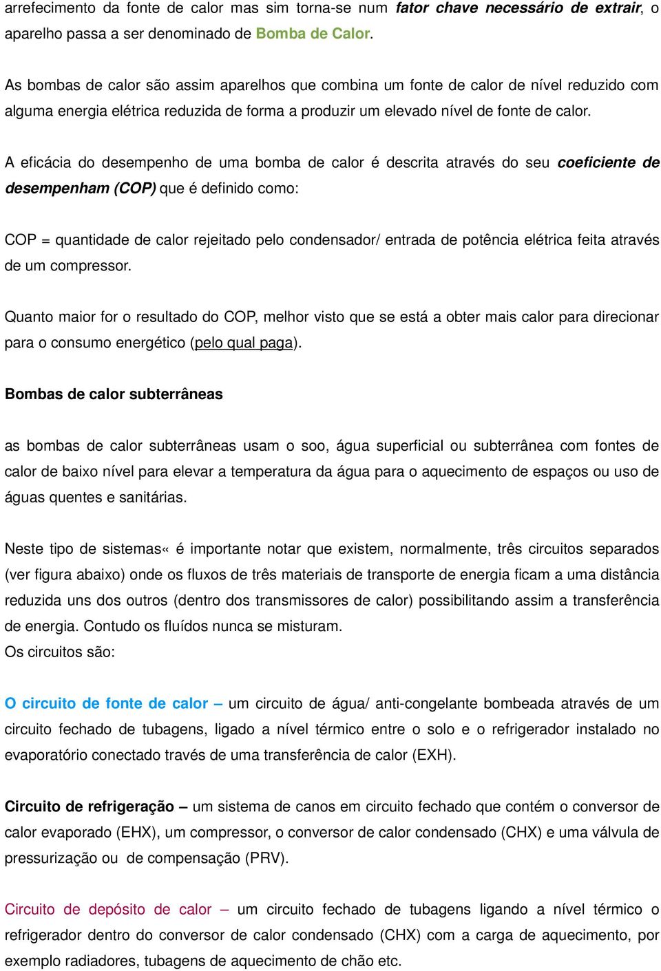 A eficácia do desempenho de uma bomba de calor é descrita através do seu coeficiente de desempenham (COP) que é definido como: COP = quantidade de calor rejeitado pelo condensador/ entrada de