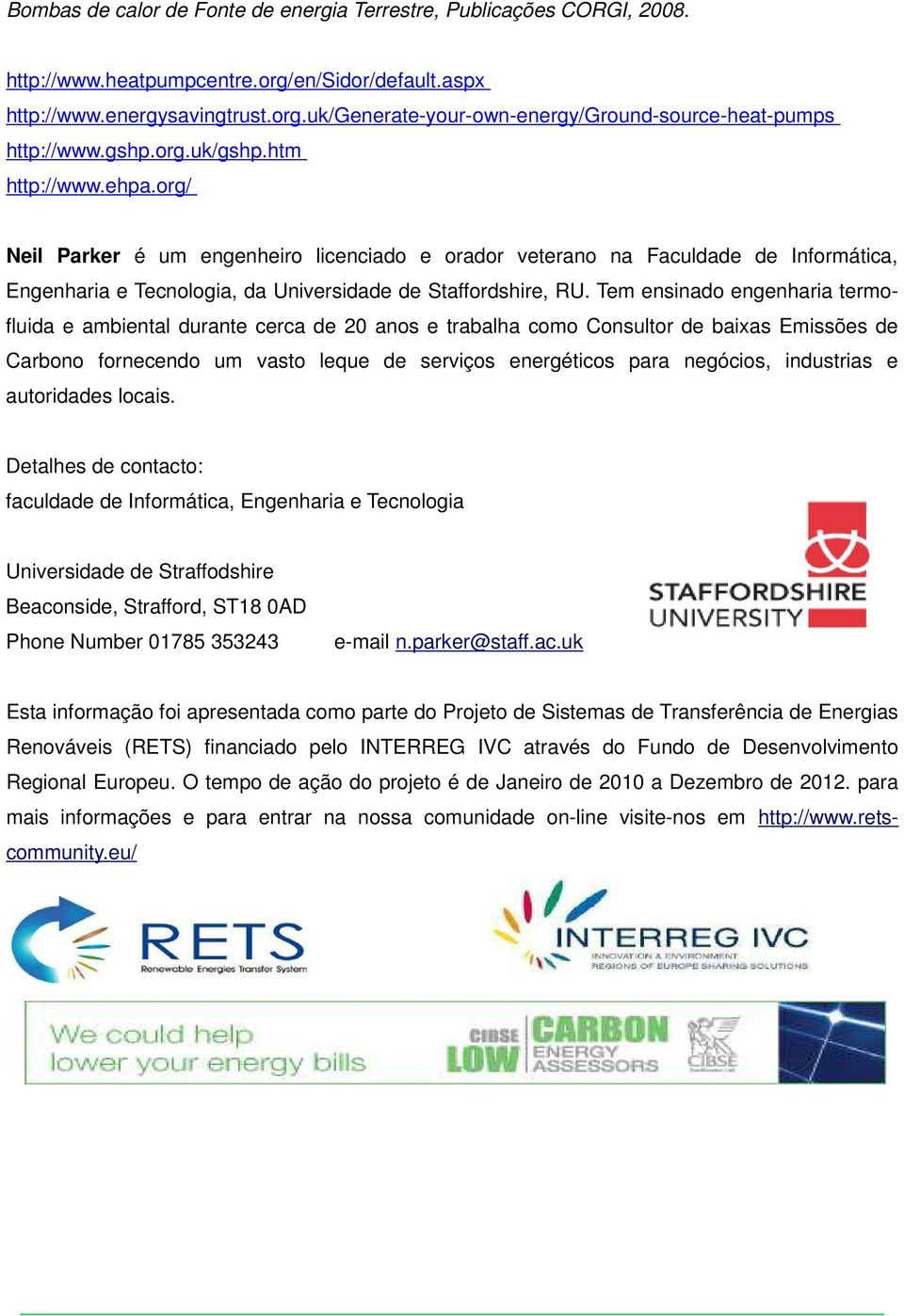 Tem ensinado engenharia termofluida e ambiental durante cerca de 20 anos e trabalha como Consultor de baixas Emissões de Carbono fornecendo um vasto leque de serviços energéticos para negócios,