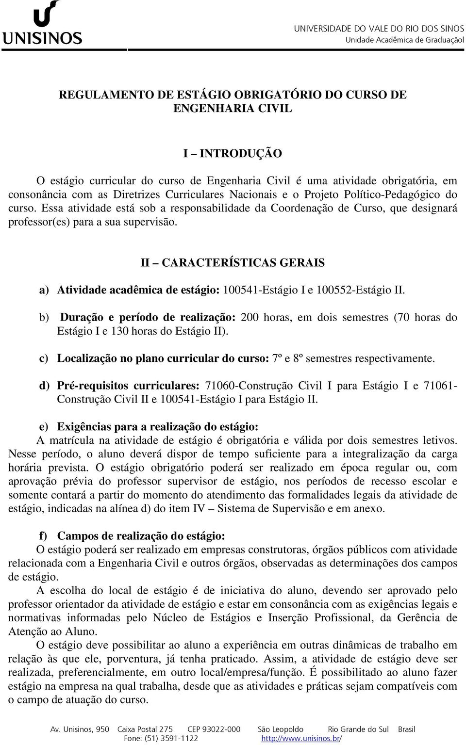 II CARACTERÍSTICAS GERAIS a) Atividade acadêmica de estágio: 100541-Estágio I e 100552-Estágio II.