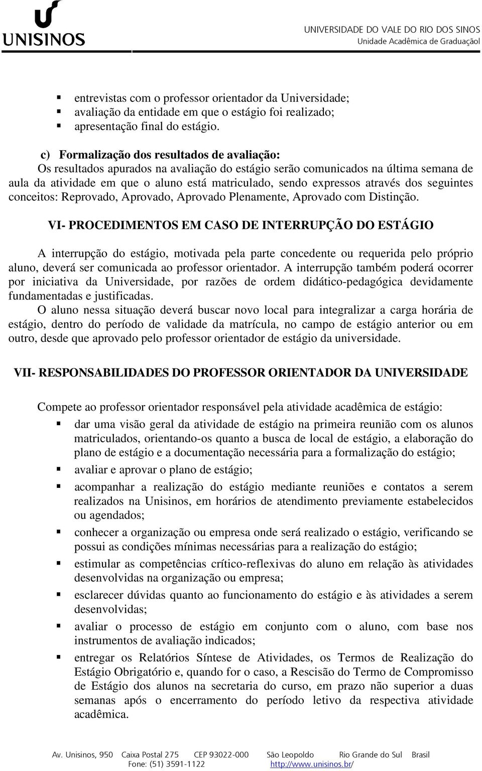 através dos seguintes conceitos: Reprovado, Aprovado, Aprovado Plenamente, Aprovado com Distinção.