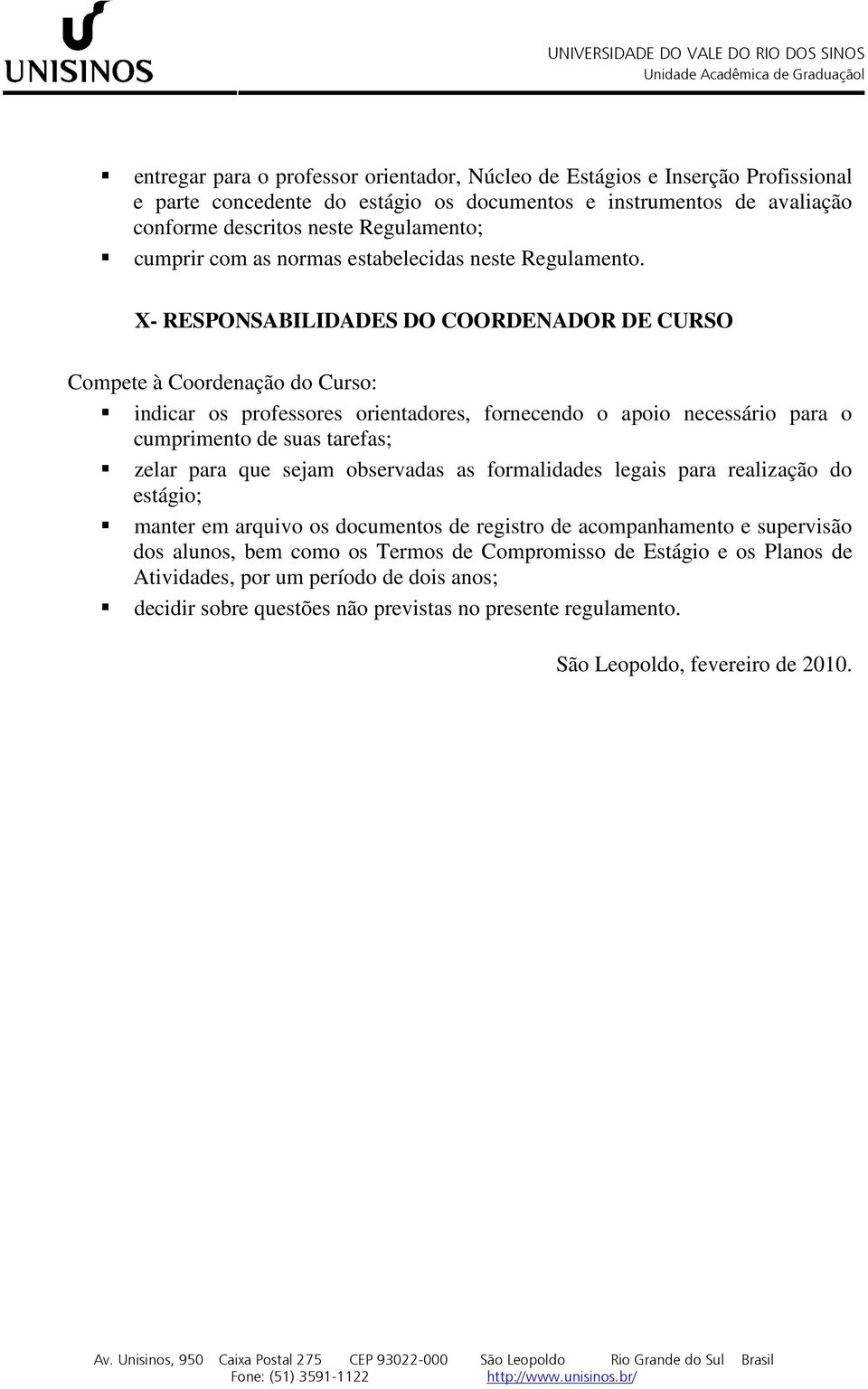 X- RESPONSABILIDADES DO COORDENADOR DE CURSO Compete à Coordenação do Curso: indicar os professores orientadores, fornecendo o apoio necessário para o cumprimento de suas tarefas; zelar para que