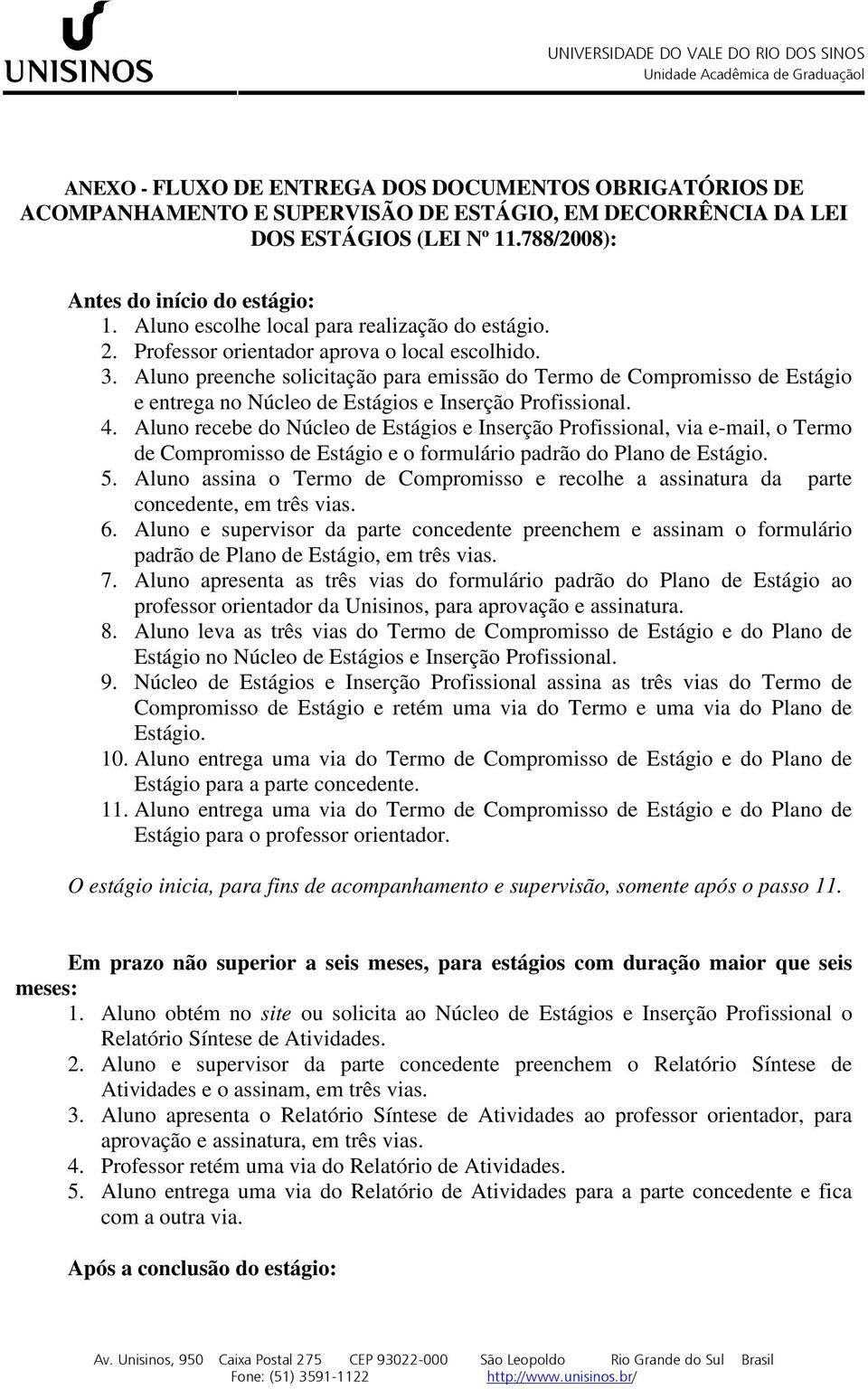 Aluno preenche solicitação para emissão do Termo de Compromisso de Estágio e entrega no Núcleo de Estágios e Inserção Profissional. 4.