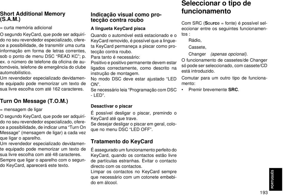 ) = curta memória adicional O segundo KeyCard, que pode ser adquirído no seu revendedor especializado, oferece a possibilidade, de transmitir uma curta informação em forma de letras correntes, sob o