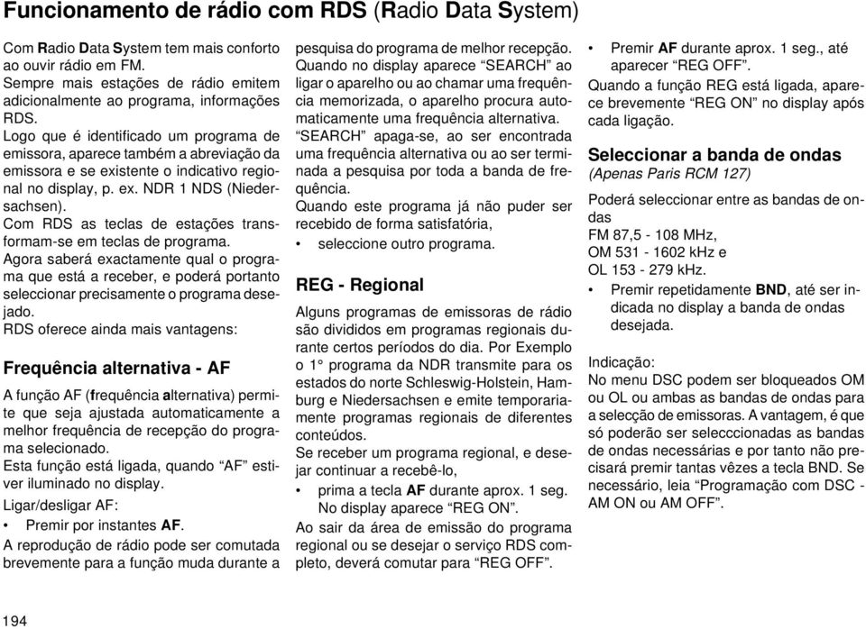 Com RDS as teclas de estações transformam-se em teclas de programa. Agora saberá exactamente qual o programa que está a receber, e poderá portanto seleccionar precisamente o programa desejado.