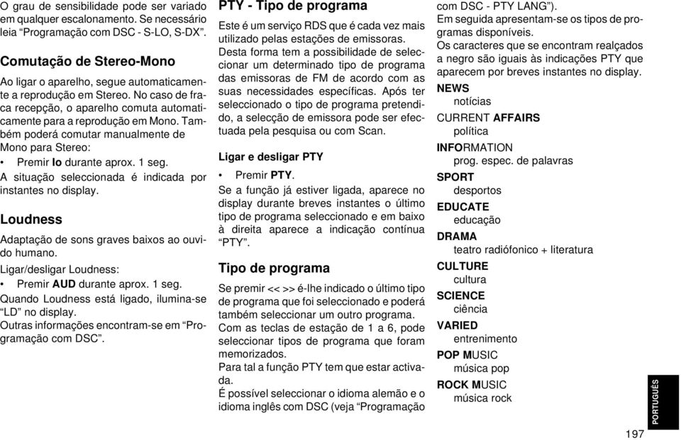 Também poderá comutar manualmente de Mono para Stereo: Premir Io durante aprox. 1 seg. A situação seleccionada é indicada por instantes no display.