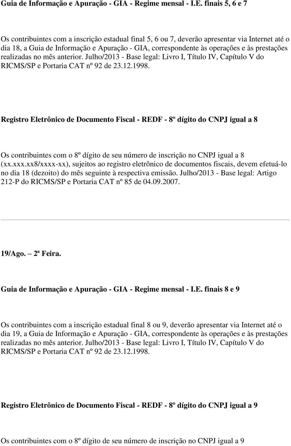 prestações realizadas no mês anterior. Julho/2013 - Base legal: Livro I, Título IV, Capítulo V do RICMS/SP e Portaria CAT nº 92 de 23.12.1998.