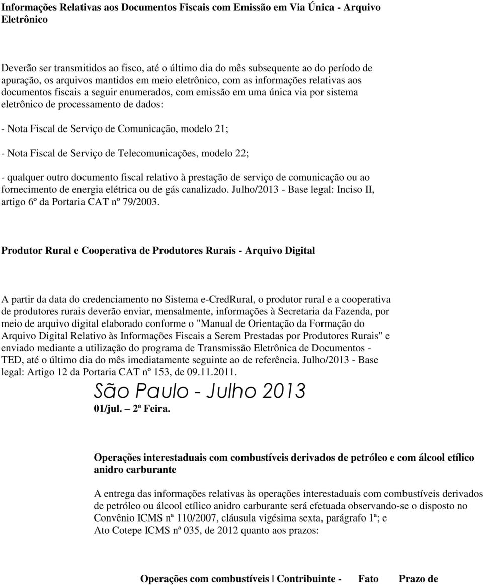 Fiscal de Serviço de Comunicação, modelo 21; - Nota Fiscal de Serviço de Telecomunicações, modelo 22; - qualquer outro documento fiscal relativo à prestação de serviço de comunicação ou ao