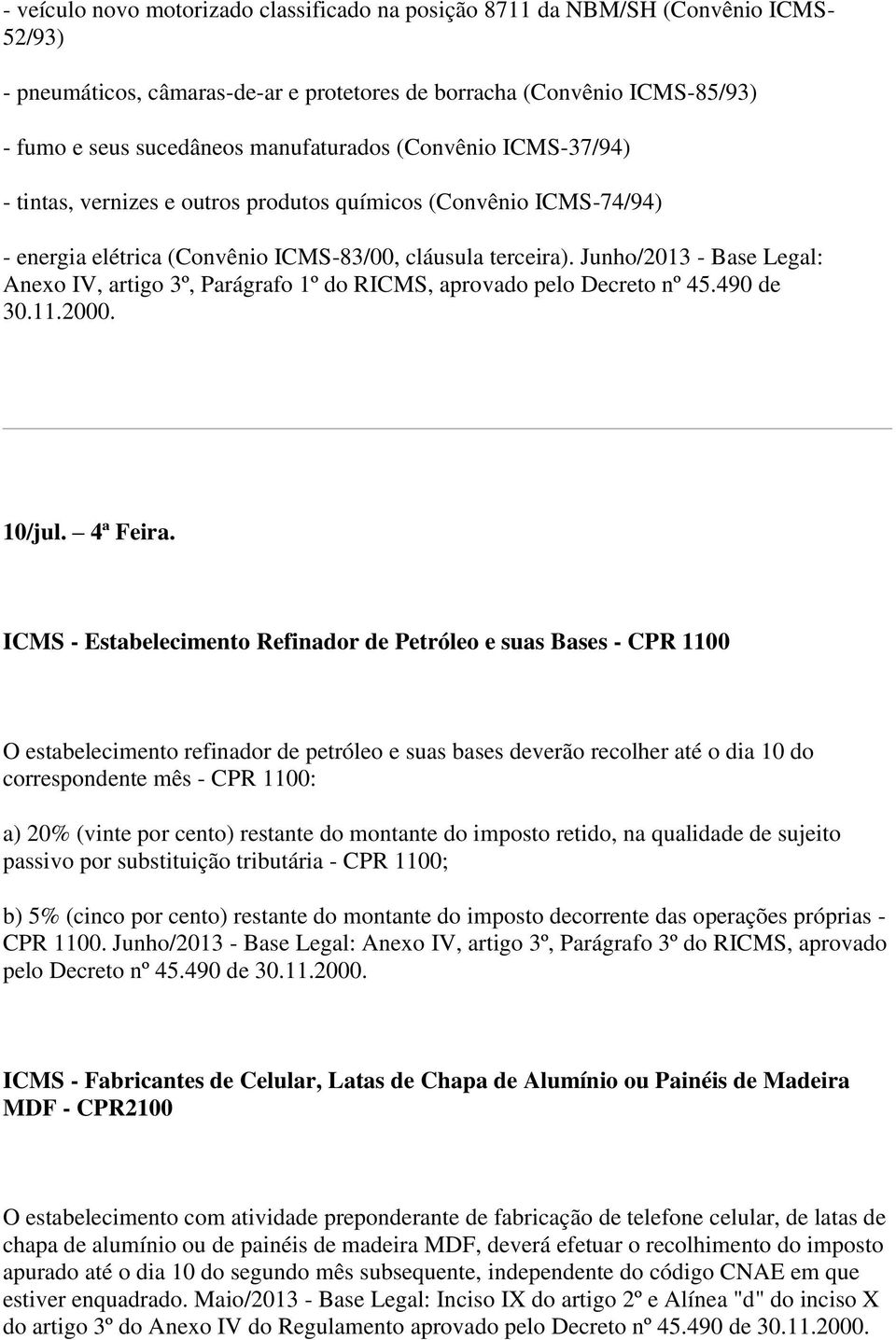 Junho/2013 - Base Legal: Anexo IV, artigo 3º, Parágrafo 1º do RICMS, aprovado pelo Decreto nº 45.490 de 30.11.2000. 10/jul. 4ª Feira.