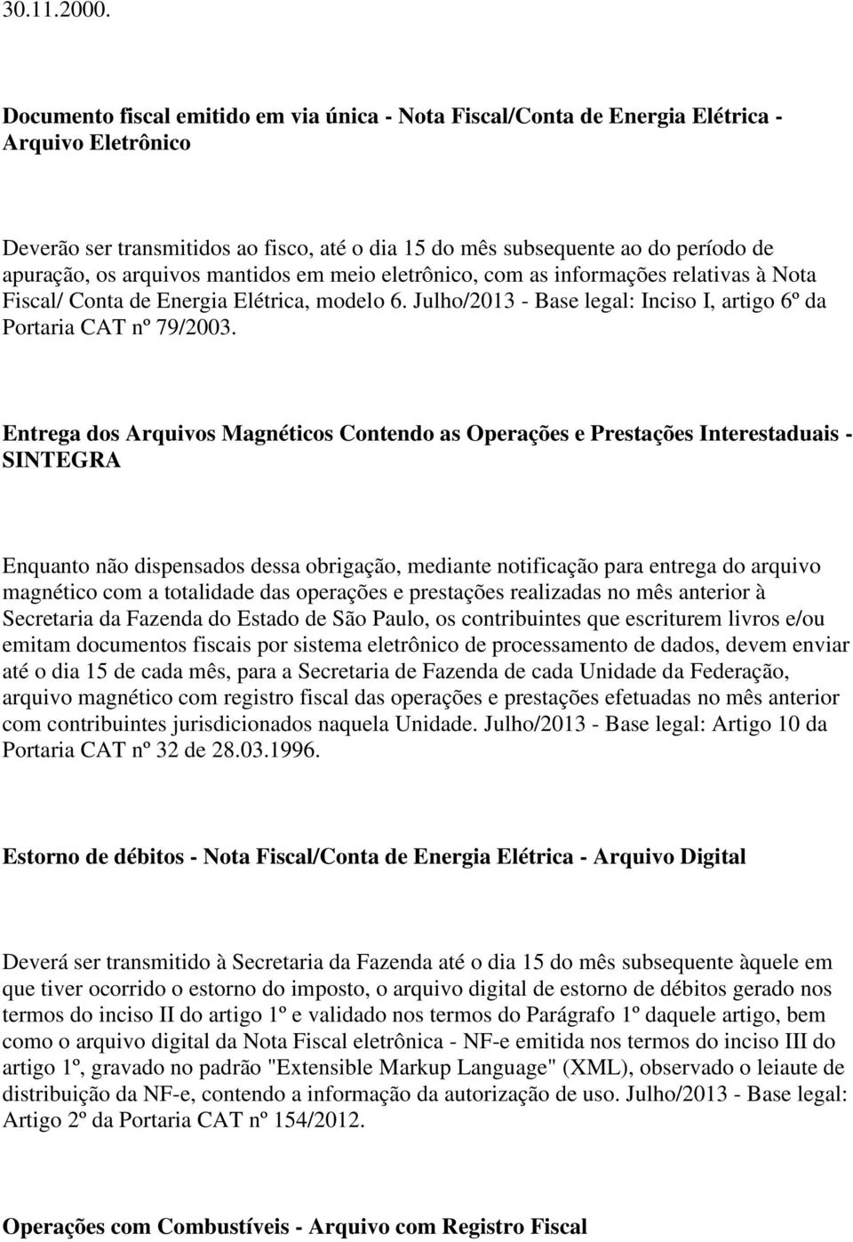 arquivos mantidos em meio eletrônico, com as informações relativas à Nota Fiscal/ Conta de Energia Elétrica, modelo 6. Julho/2013 - Base legal: Inciso I, artigo 6º da Portaria CAT nº 79/2003.