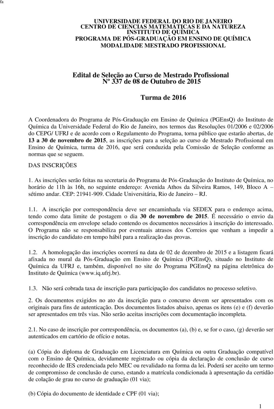 Universidade Federal do Rio de Janeiro, nos termos das Resoluções 01/2006 e 02/2006 do CEPG/ UFRJ e de acordo com o Regulamento do Programa, torna público que estarão abertas, de 13 a 30 de novembro