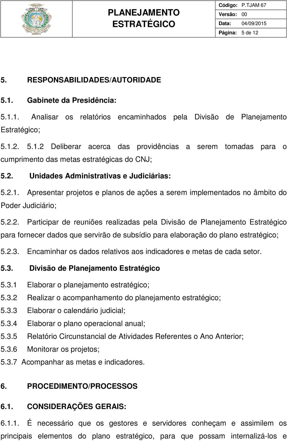 2.3. Encaminhar os dados relativos aos indicadores e metas de cada setor. 5.3. Divisão de Planejamento Estratégico 5.3.1 Elaborar o planejamento estratégico; 5.3.2 Realizar o acompanhamento do planejamento estratégico; 5.