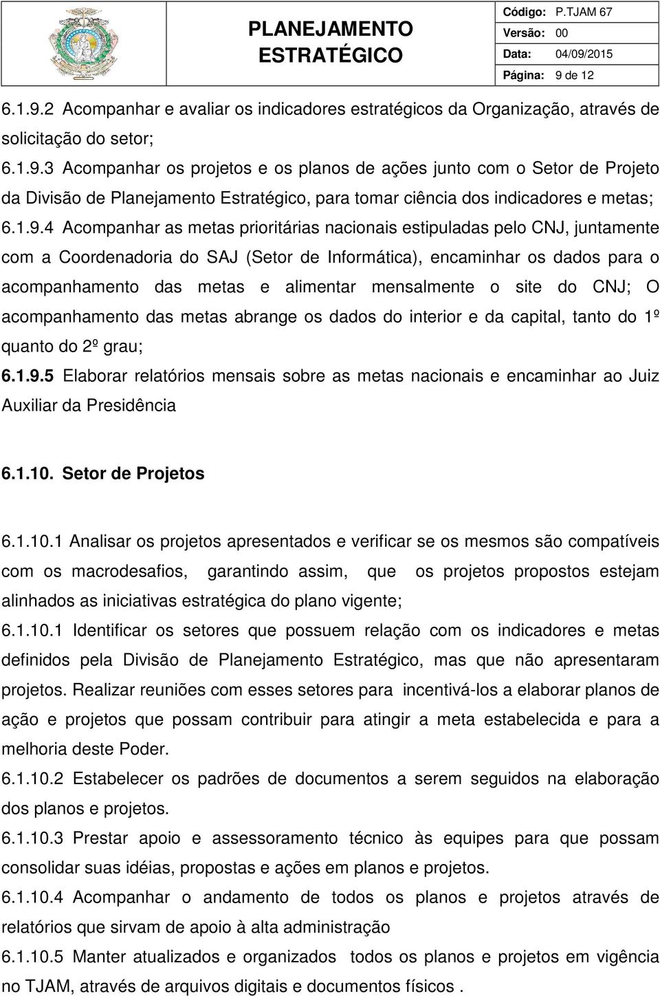 mensalmente o site do CNJ; O acompanhamento das metas abrange os dados do interior e da capital, tanto do 1º quanto do 2º grau; 6.1.9.