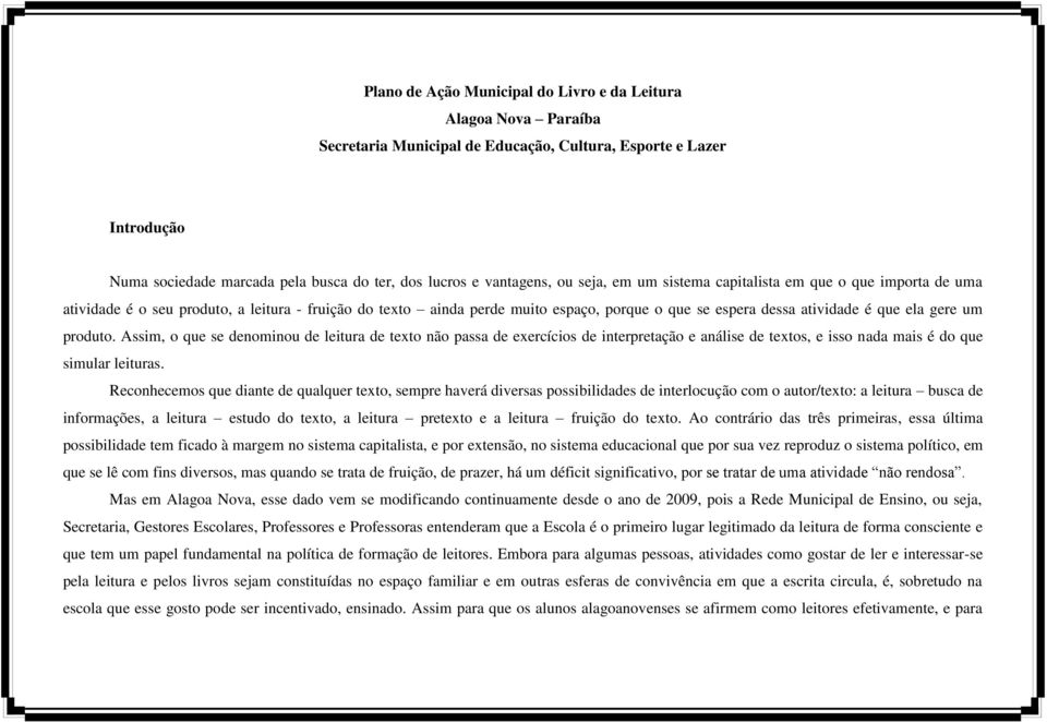 que ela gere um produto. Assim, o que se denominou de leitura de texto não passa de exercícios de interpretação e análise de textos, e isso nada mais é do que simular leituras.