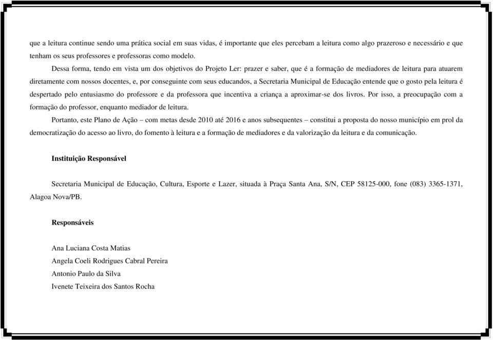 educandos, a Secretaria Municipal de Educação entende que o gosto pela leitura é despertado pelo entusiasmo do professore e da professora que incentiva a criança a aproximar-se dos livros.