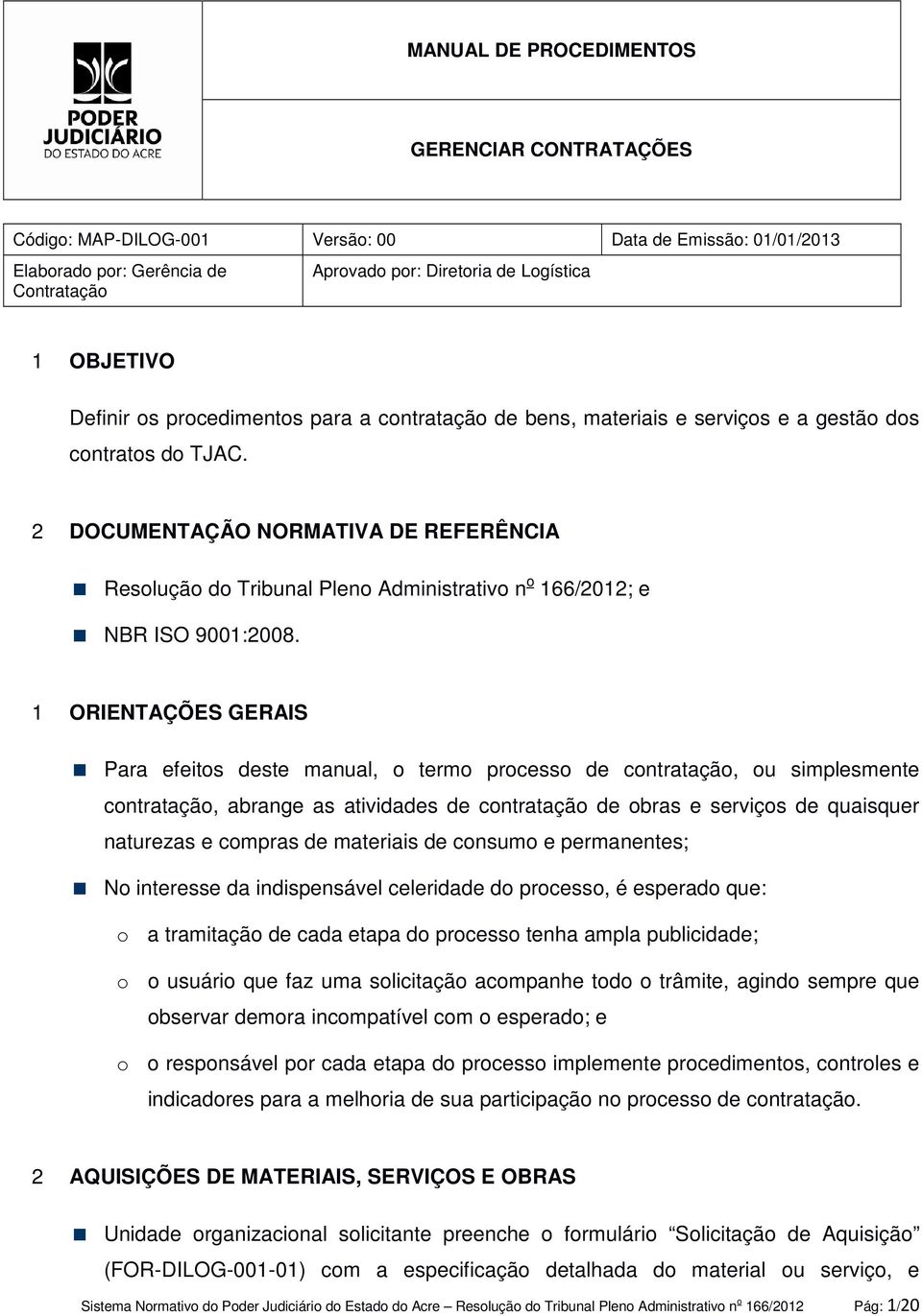 1 ORIENTAÇÕES GERAIS Para efeitos deste manual, o termo processo de contratação, ou simplesmente contratação, abrange as atividades de contratação de obras e serviços de quaisquer naturezas e compras