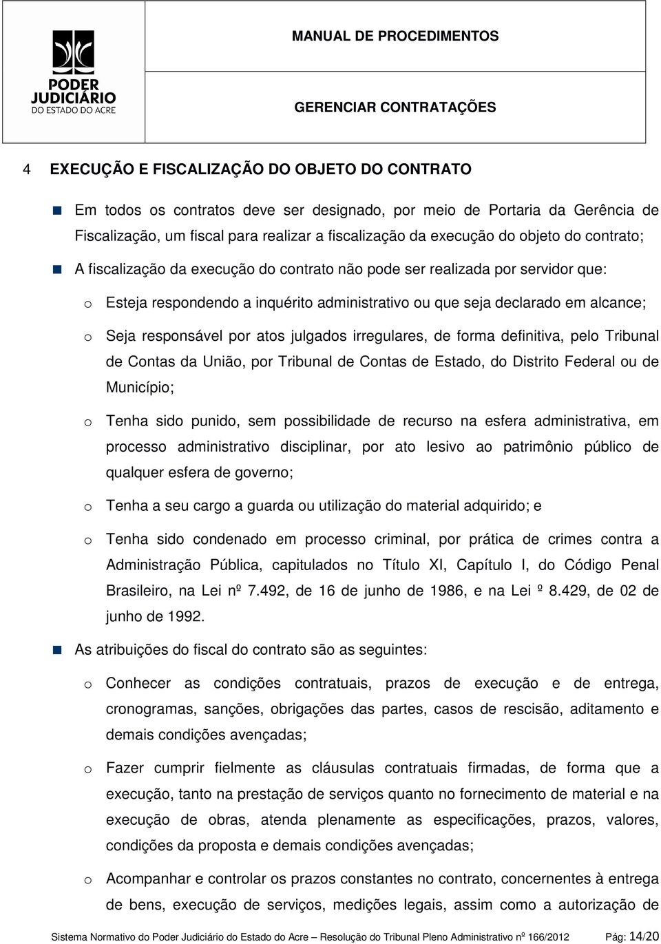 responsável por atos julgados irregulares, de forma definitiva, pelo Tribunal de Contas da União, por Tribunal de Contas de Estado, do Distrito Federal ou de Município; o Tenha sido punido, sem