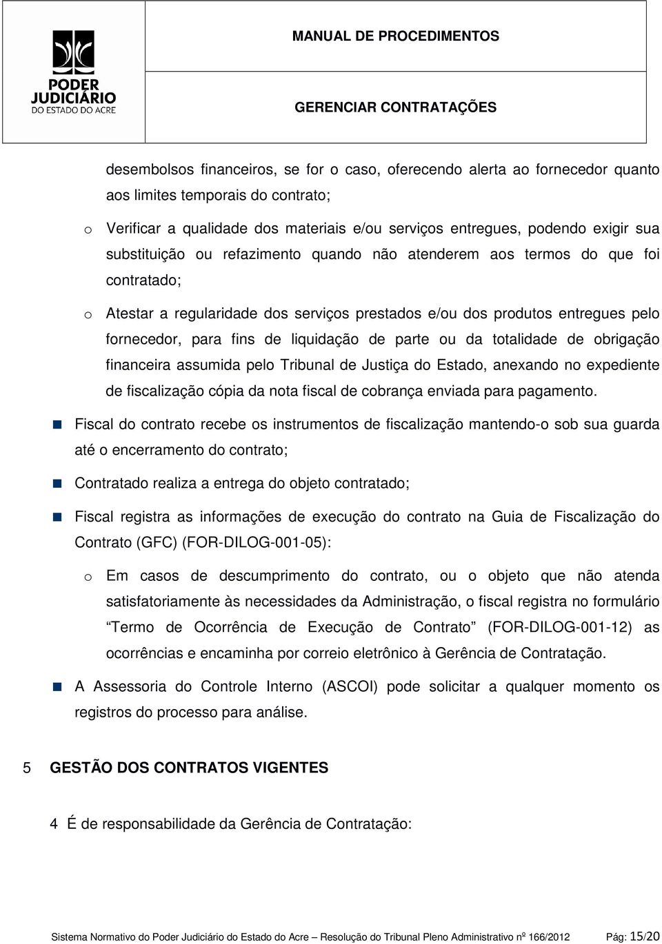 de parte ou da totalidade de obrigação financeira assumida pelo Tribunal de Justiça do Estado, anexando no expediente de fiscalização cópia da nota fiscal de cobrança enviada para pagamento.