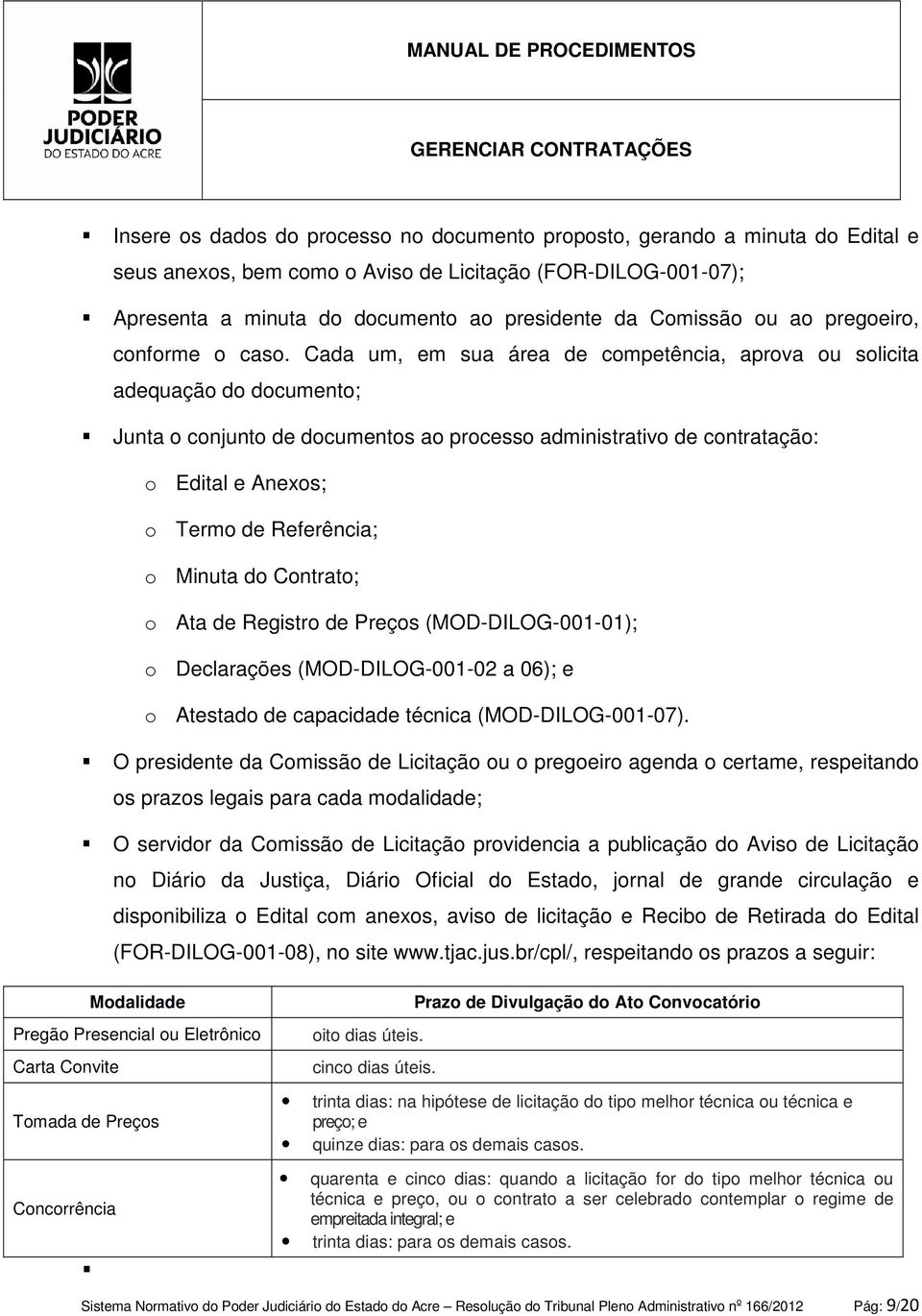 Cada um, em sua área de competência, aprova ou solicita adequação do documento; Junta o conjunto de documentos ao processo administrativo de contratação: o Edital e Anexos; o Termo de Referência; o